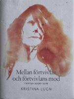 Mellan f&ouml;rtvivlan och f&ouml;rtvivlans mod : texter 2006-2016