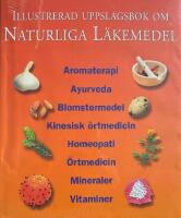 Illustrerad uppslagsbok om naturliga l&auml;kemedel : [aromaterapi, ayurveda, blomstermedel, kinesisk &ouml;rtmedicin, homeopati, &ouml;rtmedicin, mineraler, vitaminer]