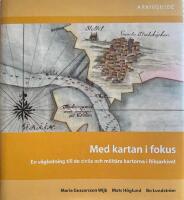 Med kartan i fokus : en v&auml;gledning till de civila och milit&auml;ra kartorna i Riksarkivet : arkivguide