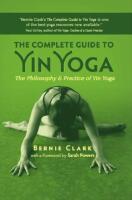 The complete guide to yin yoga : the philosophy and practice of yin yoga