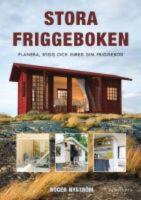 Stora friggeboken - planera, bygg och inred din friggebod
