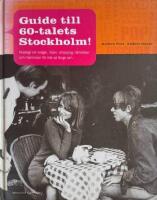 Guide till 60-talets Stockholm! : [nostalgi om krogar, n&ouml;jen, shopping, h&auml;ndelser och m&auml;nniskor f&ouml;r inte s&aring; l&auml;nge sen]