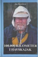 100.000 kilometer i havskajak : Samlade skrifter och nya glimtar ur en paddlares liv