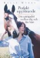 PERFEKT UPPF&Ouml;RANDE: Om samspelet mellan dig och din h&auml;st