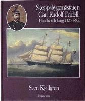 SKEPPSBYGGM&Auml;STAREN CARL RUDOLF FRIDELL : hans liv och fartyg 1826-1885