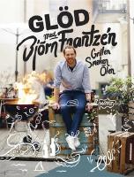 GL&Ouml;D med Bj&ouml;rn Frantz&eacute;n : grillen, smaken, &ouml;len