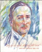 "Jag &auml;r s&aring; glad att jag f&aring;tt leva" Erik Axel Karlfeldt 1864-1931