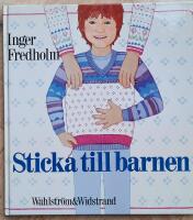Sticka till barnen : tr&ouml;jor, m&ouml;ssor, vantar och sockor f&ouml;r barn upp till 12 &aring;r : beskrivningar, m&ouml;nsterdiagram, stickr&aring;d