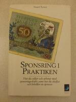 Sponsring i praktiken : hur du v&auml;ljer och arbetar med sponsringsobjekt samt hur du skaffar och beh&aring;ller en sponsor