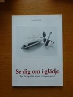 Se dig om i gl&auml;dje : sex fotografer - sex temperament : Kerstin Bernhard, Lotten von D&uuml;ben, Julia Pirotte, Birgitta Ralston, Melissa Shook, Henny Lie : Fotografiska museet, Stockholm 1981