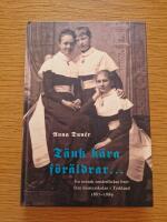 T&auml;nk k&auml;ra f&ouml;r&auml;ldrar ₋ - en svensk ton&aring;rsflickas brev fr&aring;n klosterskolan i Tyskland 1887-1889