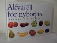 Akvarell f&ouml;r nyb&ouml;rjare : Tekniken steg f&ouml;r steg 