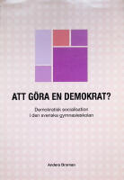 Att g&ouml;ra en demokrat?, Demokratisk socialisation i den svenska gymnasieskolan.
