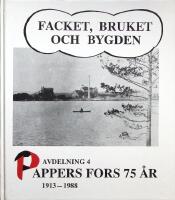 Facket, bruket och bygden, Pappers fors 75 &aring;r avdelning 4 1913-1988