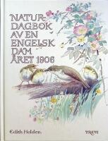 Naturdagbok av en engelsk dam &aring;ret 1906, Edith Hold &aring;tergav i ord och teckningar det engelska landskapets flora och fauna under &aring;rstidernas v&auml;xling. 