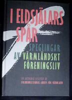 I eldsj&auml;lars sp&aring;r Speglingar av V&auml;rml&auml;ndskt f&ouml;reningsliv, En antologi utgiven av Folkr&ouml;relsernas Arkiv f&ouml;r V&auml;rmland