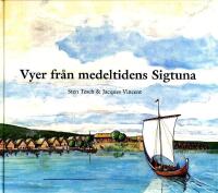 Vyer fr&aring;n medeltidens Sigtuna = Images of medieval Sigtuna = Ansichten von Sigtuna im mittelalter = Vues de Sigtuna au moyen &acirc;ge