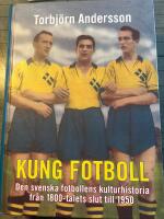 Kung fotboll : den svenska fotbollens kulturhistoria fr&aring;n 1800-talets slut till 1950