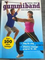 Tr&auml;na med gummiband : &ouml;ver 100 enkla &ouml;vningar ; steg-f&ouml;r-steg ; effektiva tr&auml;ningsprogram f&ouml;r alla