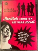 Handbok i konsten att vara social : tips, trick och tankar f&ouml;r dig som vill n&aring; framg&aring;ng i umg&auml;nge och yrkesliv