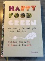Happy Food Green : om hur gr&ouml;n mat g&ouml;r livet b&auml;ttre