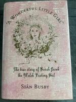 "A Wonderful Little Girl". The true story of Sarah Jacob the Welsh Fasting Girl