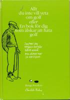 Allt du inte vill veta om golf eller En bok f&ouml;r dig som &auml;lskar att hata gol