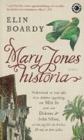 Mary Jones historia : nedtecknad av mej sj&auml;lv och alldeles uppriktig. Om mitt liv samt om Dolores & John Silver s&aring; som jag f&aring;tt det ber&auml;ttat f&ouml;r mej av dom sj&auml;lva.