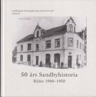 50 &aring;rs Sandbyhistoria. Bilder 1900-1950. Sandbybygdens Hembygdsf&ouml;renings &aring;rsskrift 2011-2012. &Aring;rg&aring;ng 13