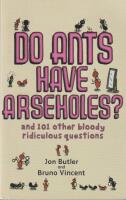 Do ants have arseholes? - ...and 101 other bloody ridiculous questions