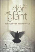 En d&ouml;rr p&aring; gl&auml;nt : ber&auml;ttelser fr&aring;n d&ouml;dens tr&ouml;skel