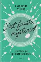 Det f&ouml;rsta mysteriet : Historien om dig innan du f&ouml;ddes