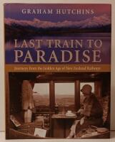 LAST TRAIN TO PARADISE. Journeys fr&aring;n the Golden Age of New Zealand Railways