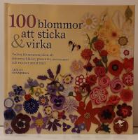 100 blommor att sticka & virka : vackra blomstersmycken att dekorera kl&auml;der, presenter, accessoarer och mycket annat med