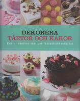 Dekorera t&aring;rtor och kakor : enkla tekniker som ger fantastiskt resultat