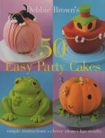 Debbie Brown's 50 Easy Party Cakes : simple instructions - clever ideas - fun results