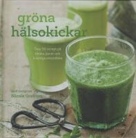 Gr&ouml;na h&auml;lsokickar : &ouml;ver 50 recept p&aring; f&auml;rska juicer och kr&auml;miga smoothies