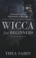 Wicca for beginners - fundamentals of philosophy and practice