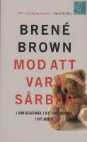 Mod att vara s&aring;rbar : i dina relationer, i ditt f&ouml;r&auml;ldraskap, i ditt arbete