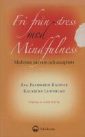 Fri fr&aring;n stress med mindfulness : medveten n&auml;rvaro och acceptans