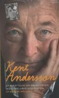 Kent Andersson : en ber&auml;ttelse om dramatikern, sk&aring;despelaren och poeten