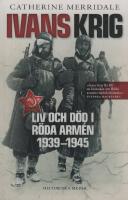 Ivans krig : liv och d&ouml;d i R&ouml;da arm&eacute;n 1939-1945