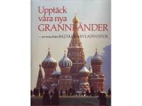 Uppt&auml;ck v&aring;ra nya grannl&auml;nder - en resa fr&aring;n Baltikum till Vladivostok