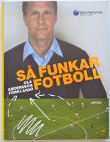 S&aring; funkar fotboll : Ola Andersson f&ouml;rklarar / [i samarbete med Henrik Yst&eacute;n och Jacob Andersson ; illustrationer: Johanna &Ouml;stergren]