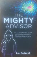 The Mighty Advisor  -How thought disruptors galvanise leaders and reshape organisations
