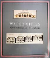 Water cities : Saint Petersburg - Stockholm : catalogue of the exhibition "Water Cities: Saint Petersburg -Stockholm" at the Museum of Architecture, Stockholm, September-November 1998