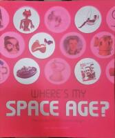 Where's My Space Age? : The Rise and Fall of Futuristic Design