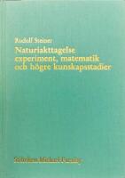 Naturiakttagelse, experiment, matematik och h&ouml;gre kunskapsstadier : sju f&ouml;redrag h&aring;llna inom ramen f&ouml;r den fria antroposofiska h&ouml;gskolekursen 16-23 mars 1921 i Stuttgart