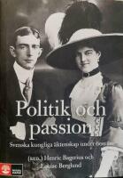 Politik och passion : Svenska kungliga &auml;ktenskap under 600 &aring;r