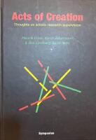 Acts of creation : thoughts on artistic research supervision